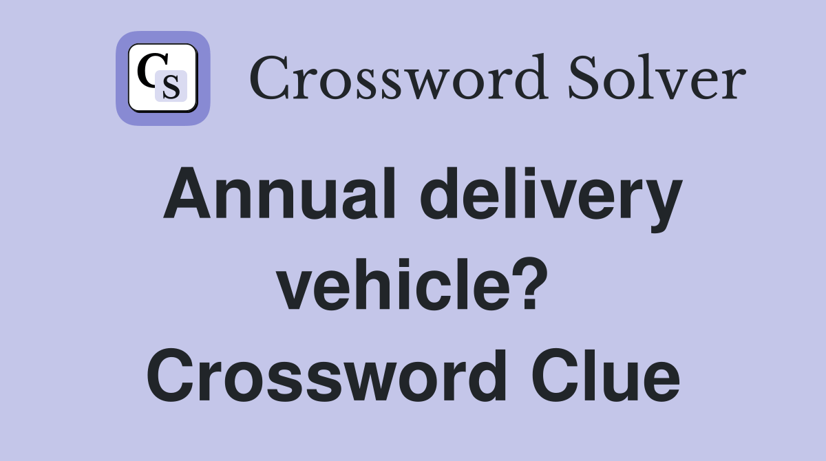 Annual delivery vehicle? Crossword Clue Answers Crossword Solver